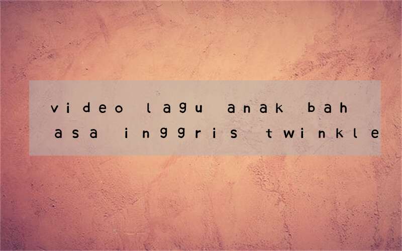 video lagu anak bahasa inggris twinkle twinkle little star